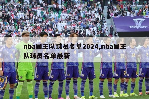nba国王队球员名单2024,nba国王队球员名单最新